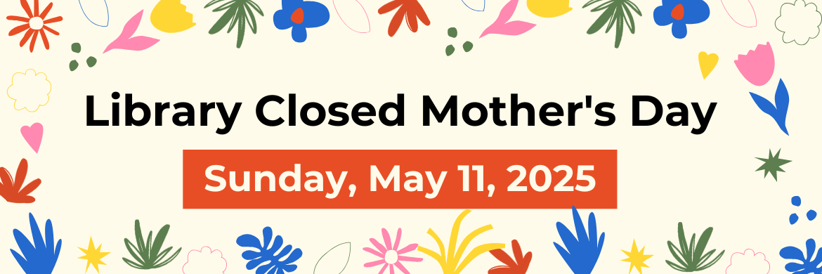 Library Closed Mother's Day May 11, 2025