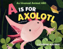 Image for "A Is for Axolotl: An Unusual Animal ABC"