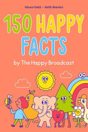 Image for "150 Happy Facts by the Happy Broadcast"