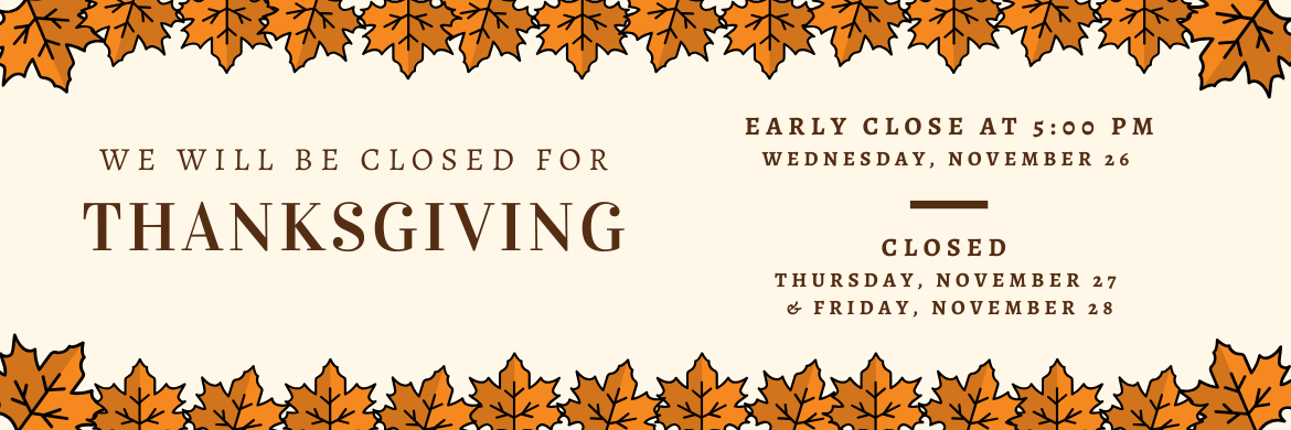 We will be closed for Thanksgiving