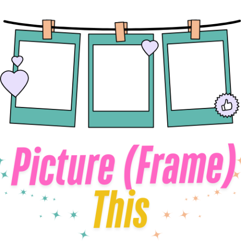 "Picture (Frame) This" graphic. Teal polaroid frames, pink and yellow lettering, multi-colored "sparkles"